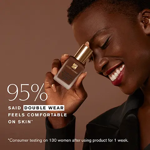 Image 1, ESTEE LAUDER 95% SAID DOUBLE WEAR FEELS COMFORTABLE ON SKIN' *Consumer testing on 130 women after using product for 1 week. Image 2, ESTE CALDER 93% SAID DOUBLE WEAR FEELS BREATHABLE & LIGHTWEIGHT *Consumer testing on 130 women after using product for 1 week. Image 3, D ESTEE LAUDER Stay-in-Place Makeup Teint longue tenue intransférable Double Wear SPF 10 24-HOUR BUILDABLE WEAR