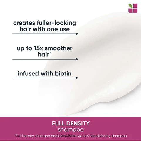 Image 1, creates fuller-looking hair with one use. up to 15 times smoother hair. infused with biotin. full density shampoo. full density shampoo and conditioner vs non conditioning shampoo. image 2, creates fuller looking hair with one use. up to 15 times smoother hair. infused with biotin. full density shampoo and conditioner vs non conditioning shampoo. image 3, full density conditioner. vegan, cruelty free and 39% recycled tube excluding cap.