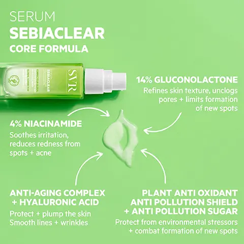 Image 1, SERUM SEBIACLEAR CORE FORMULA SEBIACLEAR SVR 4% NIACINAMIDE Soothes irritation, reduces redness from spots + acne 14% GLUCONOLACTONE Refines skin texture, unclogs pores + limits formation of new spots ANTI-AGING COMPLEX + HYALURONIC ACID Protect + plump the skin Smooth lines + wrinkles PLANT ANTIOXIDANT ANTI POLLUTION SHIELD + ANTI POLLUTION SUGAR Protect from environmental stressors + combat formation of new spots Image 2, HIGH EFFICACY Reduction of marks in 7 days 80% Skin is instantly mattified -84% Pore reduction TESTED ENDOCRINE DISRUPTORS SVR SERUM SEBIACLEAR C TEXTURE Fresh texture with a matte finish, perfect make-up base CORRECTEUR GLOBAL ANTIMPERFECTIONS MARQUES, RIDES GLOBAL CORRECTOR ANTHILESH MARKS, WRINKLES ECO-RESPONSIBLE Recyclable glass bottle (D Usage test, 20 volunteers, 28 days, self-assessment. (2) Corneometry test on 12 volunteers. Image 3, HOW TO USE Apply morning +/or evening to the whole face, neck + décolleté Use alone or underneath your other skincare products Image 4, CLEANSE TREAT SVR SVR LABORATORE DERMATOLOGI SERUM ACTIVE GEL SEBIACLEAR смествия ту OTON POINT BLAC SVR U-NEW MOUSSANT ACLEAR ANT SANS SA IT, DESINCR CE CLEAN IG, EXFOL SATENOWN ONE SON SVR MICRO-PEEL SEBIACLEAR EAU RENOVATRICE DESINCRUSTANTE USSANTE INCLOGGING SHOOTHING SEBIACLEAR SVR AZ AMPOULE PLAS SERUM RENEW Image 5, SEBIACLEAR Routine Adult acne + spots MORNING SVR SVR + WASH-OFF GEL CLEANSE MICRO-PEEL RENEW EVENING SVR + SVR + SVR SERUM TREAT SPF50+ CREAM PROTECT SVR MICELLAR WATER CLEANSE SERUM TREAT