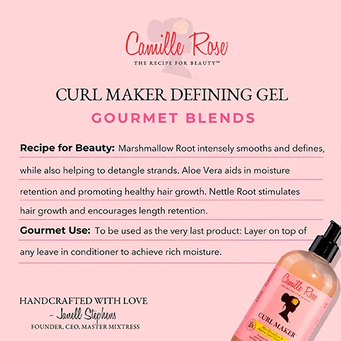 Image 1 - Image of a product label for Camille Rose Curl Maker Defining Gel, featuring the brand name at the top, a description of the products benefits including marshmallow root, aloe vera, and nettle root, and instructions for use, with a pink background and a bottle shown on the right. The visible text reads: Recipe for Beauty: Marshmallow Root intensely smooths and defines, while also helping to detangle strands. Aloe Vera aids in moisture retention and promoting healthy hair growth. Nettle Root stimulates hair growth and encourages length retention. Gourmet Use: To be used as the very last product: Layer on top of any leave in conditioner to achieve rich moisture. HANDCRAFTED WITH LOVE - Janell Stephens FOUNDER, CEO, MASTER MIXTRESS.