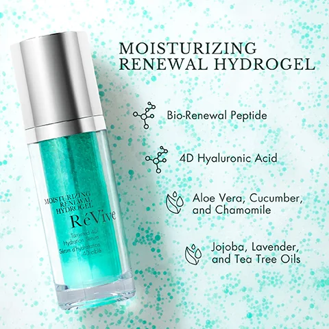 MOISTURIZING RENEWAL HYDROGEL MOISTURIZING RENEWAL HYDROGEL RéVive Targeted 40 Hydration Serum Serum d'hydratation |4D|ct|b Bio-Renewal Peptide 4D Hyaluronic Acid Aloe Vera, Cucumber, and Chamomile Jojoba, Lavender, and Tea Tree Oils