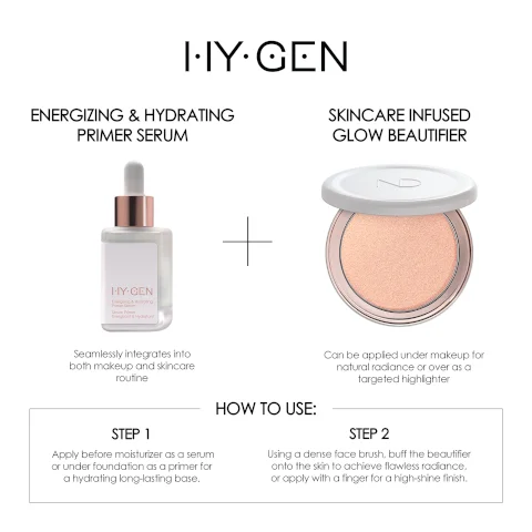 SKINCARE INFUSED GLOW BEAUTIFIER I.IY GEN ENERGIZING & HYDRATING PRIMER SERUM HY GEN + Seamlessly integrates into both makeup and skincare routine D Can be applied under makeup for natural radiance or over as a targeted highlighter STEP 1 Apply before moisturizer as a serum or under foundation as a primer for a hydrating long-lasting base. HOW TO USE: STEP 2 Using a dense face brush, buff the beautifier onto the skin to achieve flawless radiance, or apply with a finger for a high-shine finish.